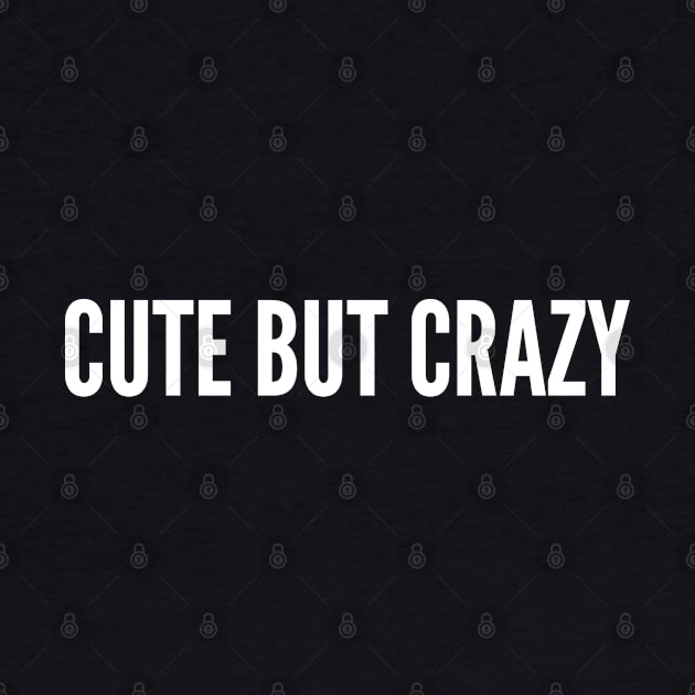 Cute But Crazy - Funny Slogan Girlfriend/Boyfriend Statement Humor by sillyslogans